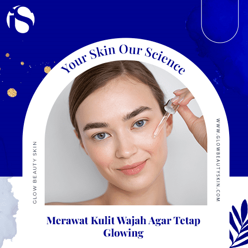 Merawat Kulit Wajah Agar Tetap Glowing – Is Clinical Indonesia